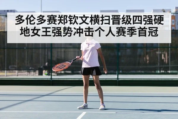 多伦多赛郑钦文横扫晋级四强硬地女王强势冲击个人赛季首冠