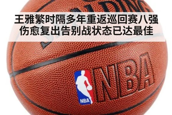 王雅繁时隔多年重返巡回赛八强伤愈复出告别战状态已达最佳